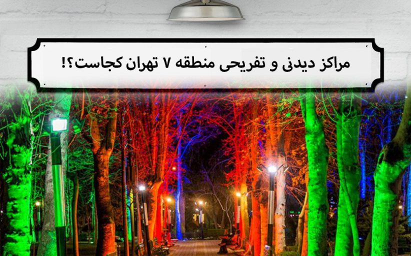 ایرانگرد در منطقه ۷ تهران؛ مراکز دیدنی و تفریحی منطقه ۷ !